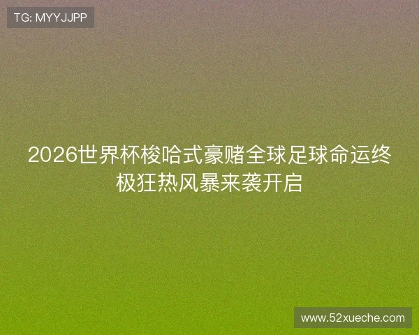 2026世界杯梭哈式豪赌全球足球命运终极狂热风暴来袭开启